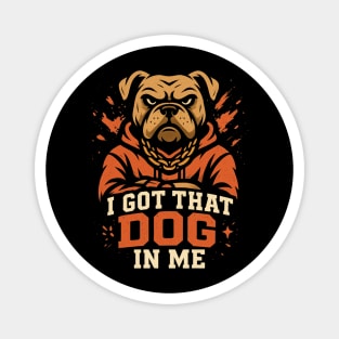 I Got That Dog In Me Magnet